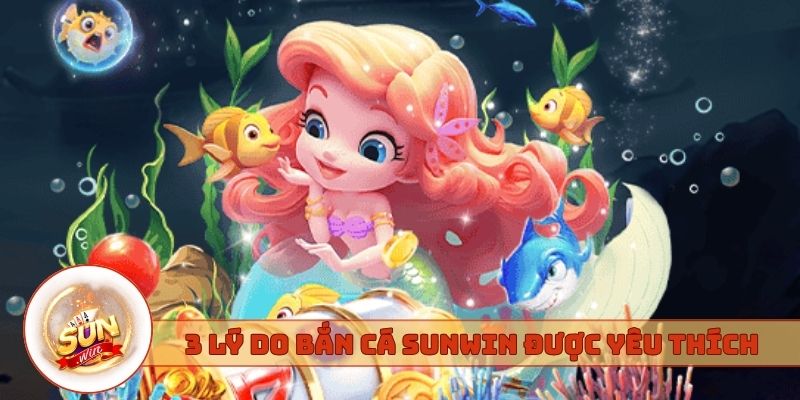 3 lý do khiến Bắn cá Sunwin được yêu thích