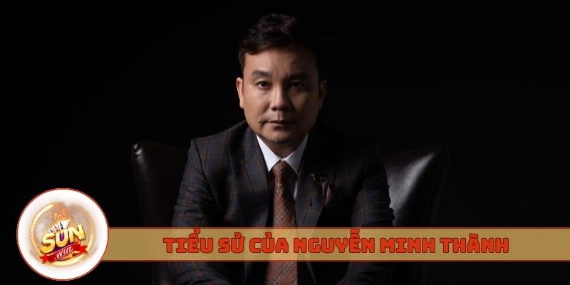 Tiểu sử và sự nghiệp của Nguyễn Minh Thành 